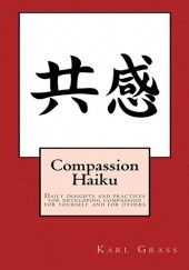 Okładka książki Compassion Haiku - Daily insights and practices for developing compassion for yourself and for others Karl Grass