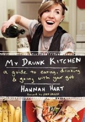 Okładka książki My drunk kitchen : a guide to eating, drinking and going with your gut Hannah Hart
