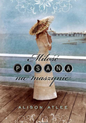 Okładka książki Miłość pisana na maszynie Alison Atlee