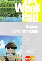 Okładka książki Polska na weekend. Kujawy i Bory Tucholskie Marcin Czyżniewski, Piotr Skurzyński