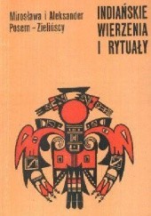 Okładka książki Indiańskie wierzenia i rytuały Mirosława Posern-Zielińska, Aleksander Posern-Zieliński