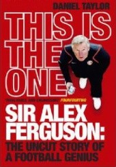 Okładka książki This Is the One: Sir Alex Ferguson - The Uncut Story of a Football Genius Daniel Taylor