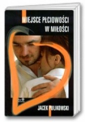 Okładka książki Miejsce płciowości w miłości Jacek Pulikowski