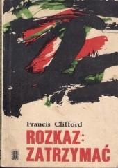 Okładka książki Rozkaz: zatrzymać Francis Clifford