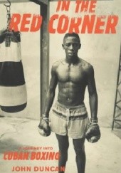 Okładka książki In the Red Corner. A Journey into Cuban Boxing John Duncan