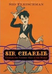 Okładka książki Sir Charlie: Chaplin, the Funniest Man in the World Sid Fleischman