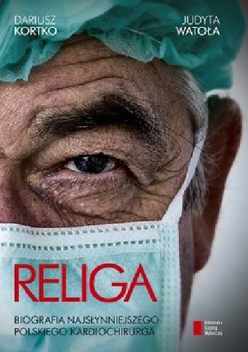 Okładka książki Religa. Biografia najsłynniejszego polskiego kardiochirurga Dariusz Kortko, Judyta Watoła