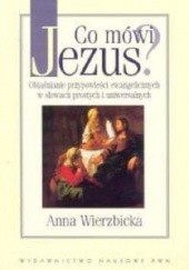 Okładka książki Co mówi Jezus? Objaśnianie przypowieści ewangelicznych w słowach prostych i uniwersalnych Anna Wierzbicka