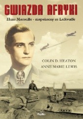 Okładka książki Gwiazda Afryki. Hans Marseille – niepokorny as Luftwaffe Colin Heaton, Anne Marie Lewis