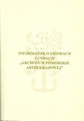 Okładka książki Informator o zbiorach fundacji "Archiwum Pomorskie Armii Krajowej" Katarzyna Minczykowska