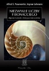 Okładka książki Niezwykłe liczby Fibonacciego. Piękno natury, potęga matematyki Ingmar Lehmann, Alfred Posamentier