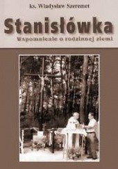 Okładka książki Stanisłówka Wspomnienie o rodzinnej ziemi Władysław Szeremet