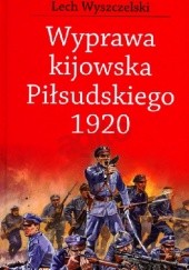 Okładka książki Wyprawa kijowska Piłsudskiego 1920 Lech Wyszczelski