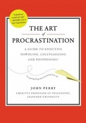 Okładka książki The Art of Procrastination: A Guide to Effective Dawdling, Lollygagging and Postponing John Perry