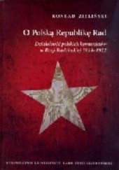 O Polską Republikę Rad. Działalność polskich komunistów w Rosji Radzieckiej 1918-1922