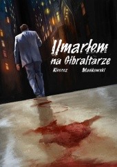 Okładka książki Umarłem na Gibraltarze Tomasz Kleszcz, Piotr Mańkowski