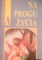 Okładka książki Na progu życia. Kazania dla dzieci A Jerzy Machnacz