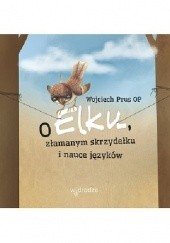 Okładka książki O Elku złamanym skrzydełku i nauce języków Wojciech Prus OP