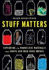 Okładka książki Stuff Matters. Exploring the Marvelous Materials That Shape Our Man-Made World Mark Miodownik