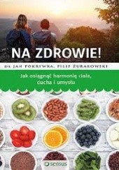 Okładka książki Na zdrowie! Jak osiągnąć harmonię ciała, ducha i umysłu Jan Pokrywka, Filip Żurakowski