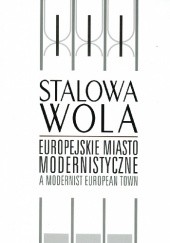 Okładka książki Stalowa Wola. Europejskie miasto modernistyczne