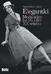 Okładka książki Elegantki. Moda ulicy lat 50. i 60. XX wieku Agnieszka Janas