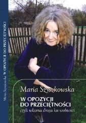 Okładka książki W opozycji do przeciętności, czyli własna droga ku wolności Maria Szyszkowska