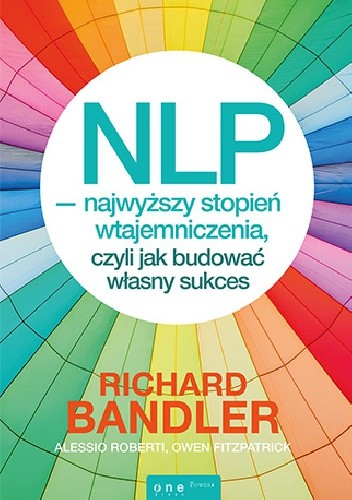 Okładka książki NLP - Najwyższy Stopień Wtajemniczenia, czyli jak budować własny sukces Richard Bandler, Owen Fitzpatrick
