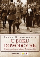 Okładka książki U boku dowódcy AK. Wspomnienia generałowej Komorowskiej Irena Komorowska