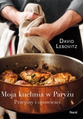 Okładka książki Moja kuchnia w Paryżu. Przepisy i nowości David Lebovitz