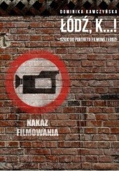 Okładka książki Łódź K...! Szkic do portretu filmowej Łodzi Dominika Kawczyńska-Wojtuś