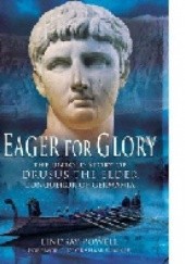 Okładka książki Eager for Glory the untold story of the Drusus the Elder conqueror of Germania Lindsay Powell