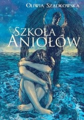 Okładka książki Szkoła Aniołów Oliwia Szadkowska