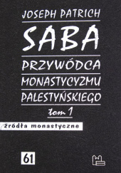 Okładka książki Saba - przywódca monastycyzmu palestyńskiego. Tom 1 Joseph Patrich