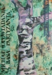 Okładka książki Opowiadania partyzanta: wspomnienia żołnierza AK i BCh Michał Basa