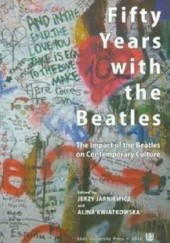 Okładka książki Fifty Years with the Beatles. The Impact of the Beatles on Contemporary Culture Jerzy Jarniewicz, Alina Kwiatkowska