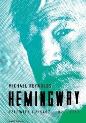 Okładka książki Hemingway. Człowiek i pisarz Michael S. Reynolds