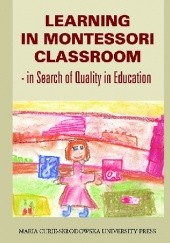 Okładka książki Learning in Montessori Classroom - in Search of Quality in Education Beata Bednarczuk, Dorota Zdybel