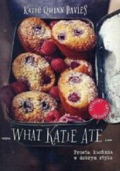 Okładka książki What Katie Ate. Prosta kuchnia w dobrym stylu Katie Quinn Davies
