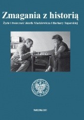 Okładka książki Zmagania z historią. Życie i twórczość Józefa Mackiewicza i Barbary Toporskiej praca zbiorowa
