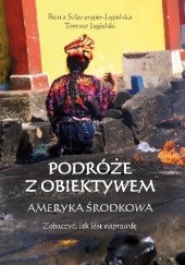 Okładka książki Podróże z obiektywem - Ameryka Środkowa Tomasz Jagielski, Beata Szlezyngier-Jagielska