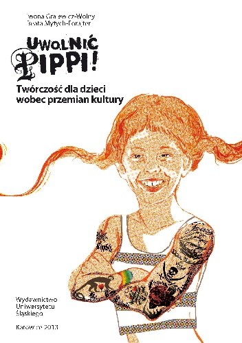 Okładka książki Uwolnić Pippi! Twórczość dla dzieci wobec przemian kultury Iwona Gralewicz-Wolny, Beata Mytych-Forajter