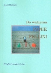 Okładka książki Do widzenia panie Fellini. Zmyślenia wieczorne Janusz Mielczarek