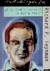 Okładka książki A co ciebie obchodzi, co myślą inni? Dalsze przypadki ciekawego człowieka Richard P. Feynman