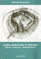 Okładka książki Zamek królewski w Sieradzu. Dzieje - badania - architektura Tomasz Olszacki