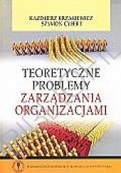 Okładka książki Teoretyczne problemy zarządzania organizacjami Szymon Cyfert, Kazimierz Krzakiewicz