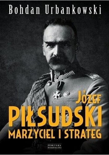Okładka książki Józef Piłsudski. Marzyciel i strateg Bohdan Urbankowski