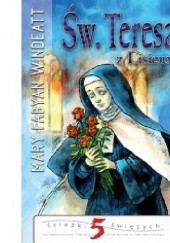 Św. Teresa z Lisieux. Opowieść o Małym Kwiatku.
