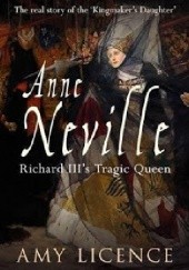 Okładka książki Anne Neville: Richard III's Tragic Queen Amy Licence