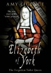 Okładka książki Elizabeth of York: The Forgotten Tudor Queen Amy Licence